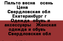 Пальто весна - осень › Цена ­ 3 500 - Свердловская обл., Екатеринбург г. Одежда, обувь и аксессуары » Женская одежда и обувь   . Свердловская обл.